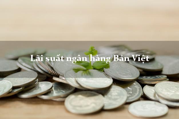 Lãi suất ngân hàng Bản Việt