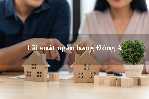 Lãi suất ngân hàng Đông Á