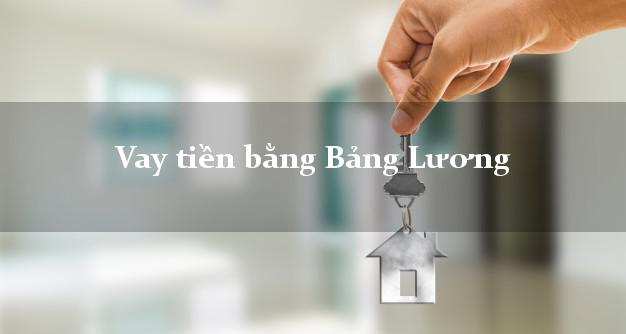 Vay tiền bằng Bảng Lương tại nhà