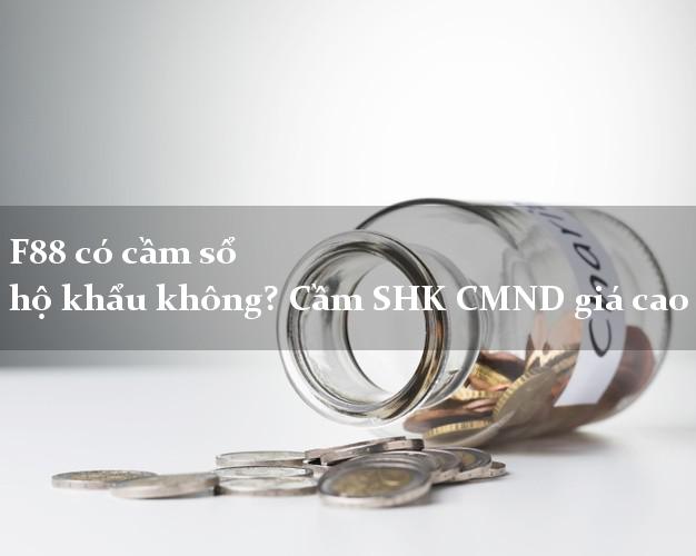 F88 có cầm sổ hộ khẩu không? Cầm SHK CMND giá cao