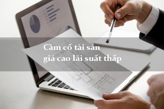 Cầm cố tài sản giá cao lãi suất thấp