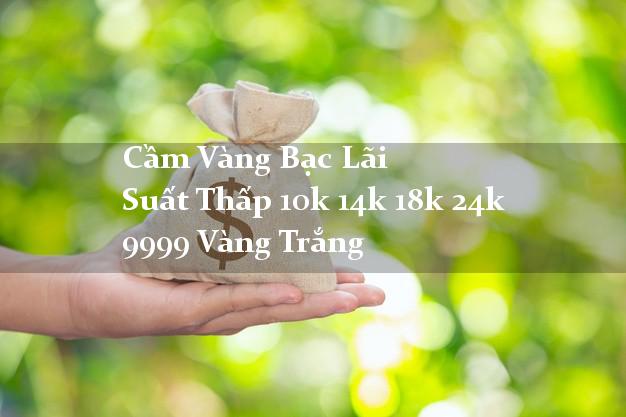 Cầm Vàng Bạc Lãi Suất Thấp 10k 14k 18k 24k 9999 Vàng Trắng