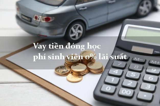 Vay tiền đóng học phí sinh viên 0% lãi suất